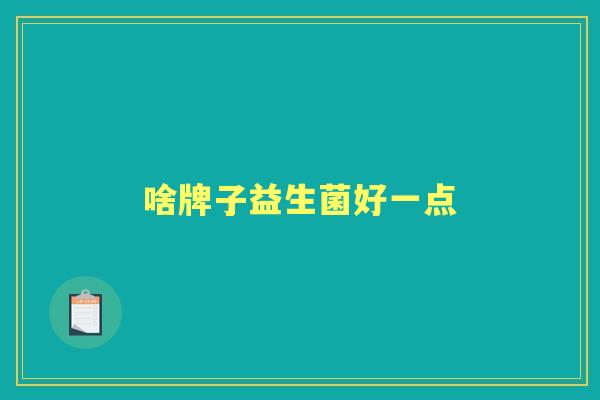 啥牌子益生菌好一点 啥牌子益生菌好一点