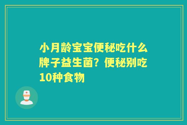小月龄宝宝吃什么牌子益生菌?别吃10种食物 小月龄宝宝吃什么牌子益生菌?别吃10种食物