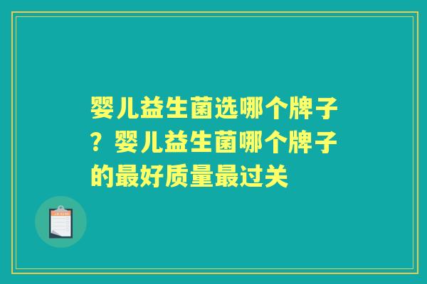 婴儿益生菌选哪个牌子?婴儿益生菌哪个牌子的好质量过关 婴儿益生菌选哪个牌子?婴儿益生菌哪个牌子的好质量过关
