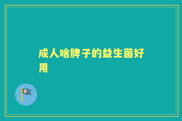 成人啥牌子的益生菌好用 成人啥牌子的益生菌好用