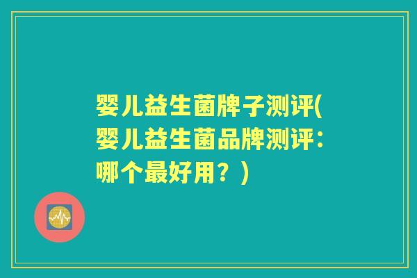 婴儿益生菌牌子测评(婴儿益生菌品牌测评:哪个好用?) 婴儿益生菌牌子测评(婴儿益生菌品牌测评:哪个好用?)