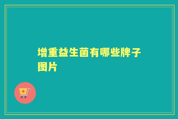 增重益生菌有哪些牌子图片 增重益生菌有哪些牌子图片