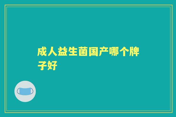 成人益生菌国产哪个牌子好