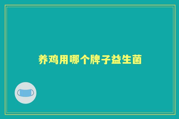 养鸡用哪个牌子益生菌