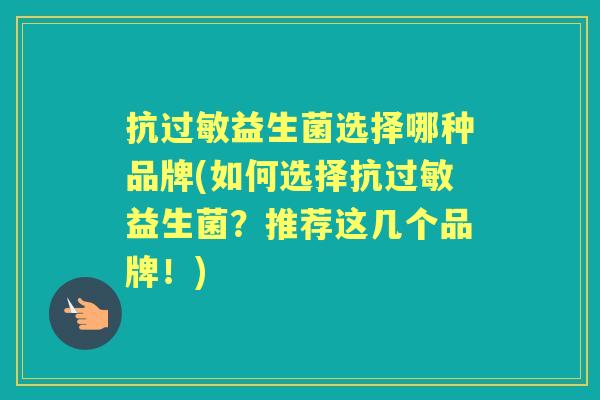 抗益生菌选择哪种品牌(如何选择抗益生菌？推荐这几个品牌！)