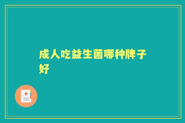 成人吃益生菌哪种牌子好 成人吃益生菌哪种牌子好