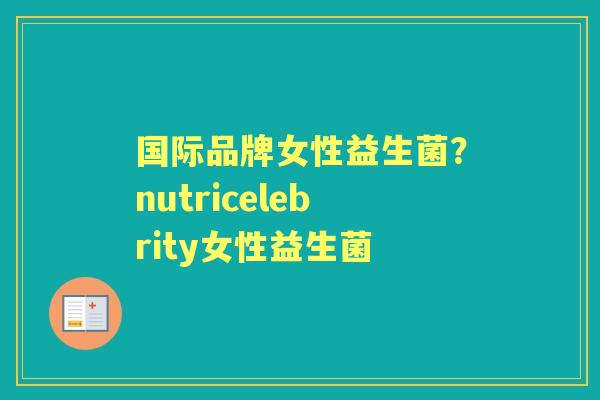 国际品牌女性益生菌？nutricelebrity女性益生菌