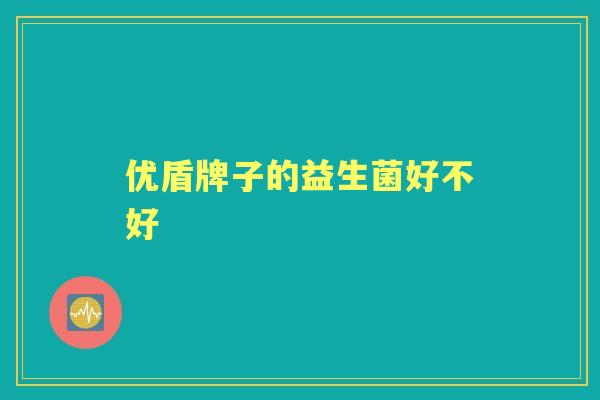 优盾牌子的益生菌好不好