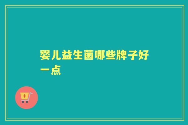 婴儿益生菌哪些牌子好一点 婴儿益生菌哪些牌子好一点