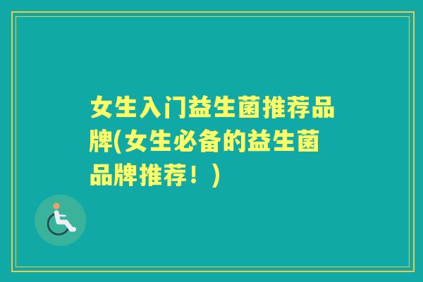 女生入门益生菌推荐品牌(女生必备的益生菌品牌推荐!) 女生入门益生菌推荐品牌(女生必备的益生菌品牌推荐!)