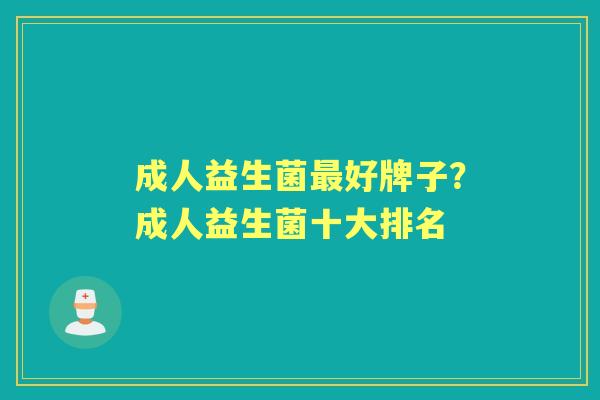 成人益生菌好牌子？成人益生菌十大排名