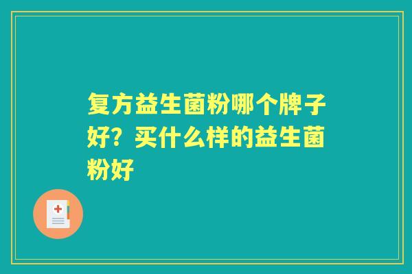 复方益生菌粉哪个牌子好?买什么样的益生菌粉好 复方益生菌粉哪个牌子好?买什么样的益生菌粉好