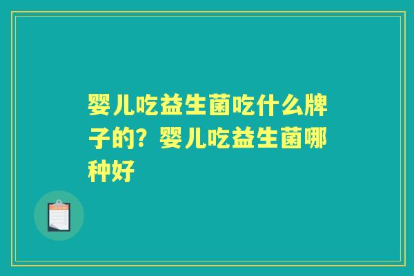 婴儿吃益生菌吃什么牌子的？婴儿吃益生菌哪种好