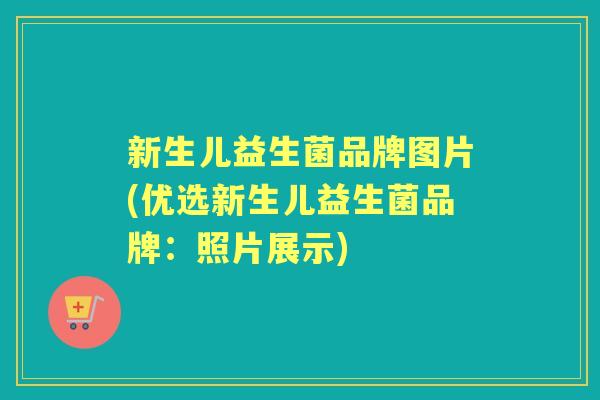 新生儿益生菌品牌图片(优选新生儿益生菌品牌：照片展示)