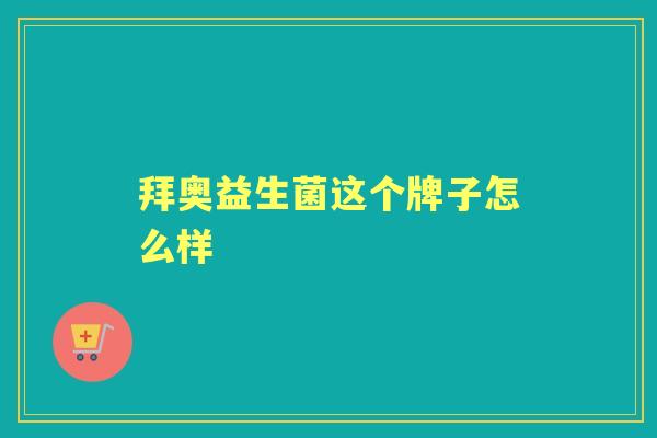 拜奥益生菌这个牌子怎么样 拜奥益生菌这个牌子怎么样