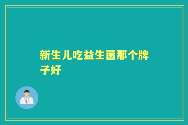新生儿吃益生菌那个牌子好