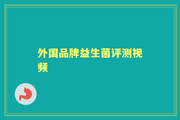 外国品牌益生菌评测视频 外国品牌益生菌评测视频