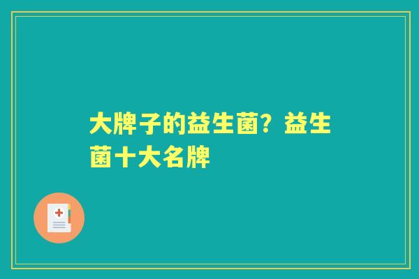 大牌子的益生菌？益生菌十大名牌