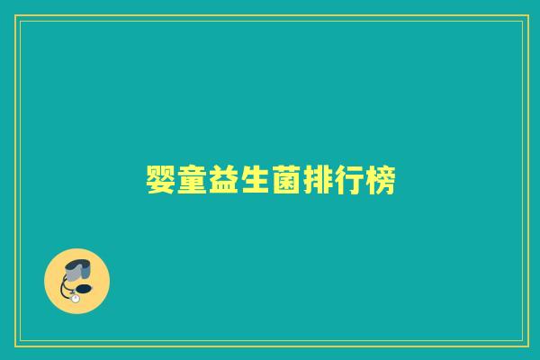 婴童益生菌排行榜 婴童益生菌排行榜