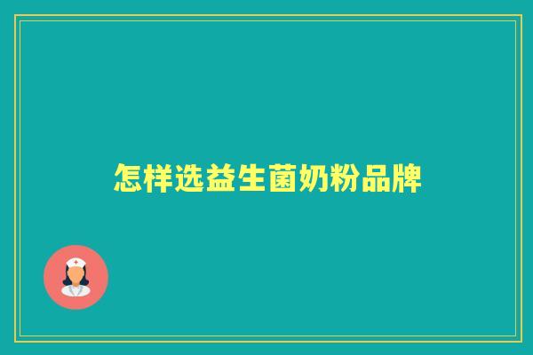 怎样选益生菌奶粉品牌 怎样选益生菌奶粉品牌