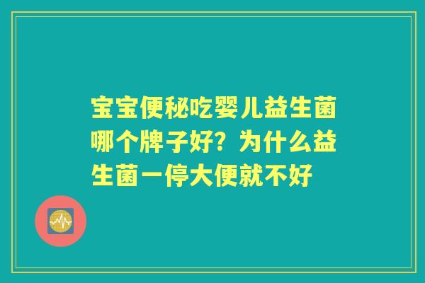 宝宝吃婴儿益生菌哪个牌子好?为什么益生菌一停大便就不好 宝宝吃婴儿益生菌哪个牌子好?为什么益生菌一停大便就不好