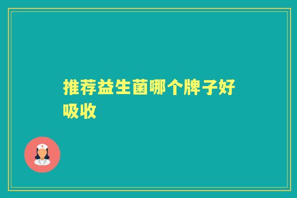 推荐益生菌哪个牌子好吸收