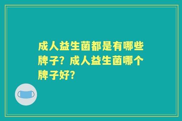 成人益生菌都是有哪些牌子？成人益生菌哪个牌子好？