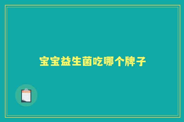 宝宝益生菌吃哪个牌子 宝宝益生菌吃哪个牌子