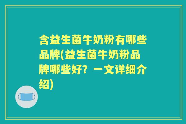 含益生菌牛奶粉有哪些品牌(益生菌牛奶粉品牌哪些好?一文详细介绍) 含益生菌牛奶粉有哪些品牌(益生菌牛奶粉品牌哪些好?一文详细介绍)