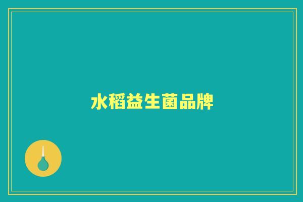 水稻益生菌品牌 水稻益生菌品牌
