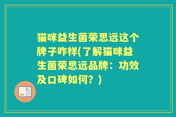 猫咪益生菌荣思远这个牌子咋样(了解猫咪益生菌荣思远品牌:功效及口碑如何?) 猫咪益生菌荣思远这个牌子咋样(了解猫咪益生菌荣思远品牌:功效及口碑如何?)