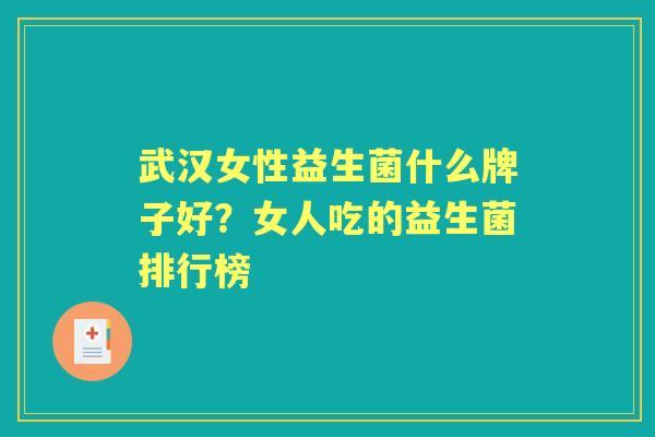 武汉女性益生菌什么牌子好?女人吃的益生菌排行榜 武汉女性益生菌什么牌子好?女人吃的益生菌排行榜