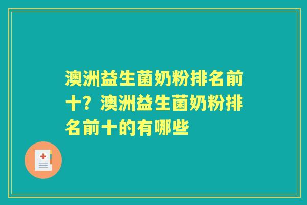 澳洲益生菌奶粉排名前十?澳洲益生菌奶粉排名前十的有哪些 澳洲益生菌奶粉排名前十?澳洲益生菌奶粉排名前十的有哪些