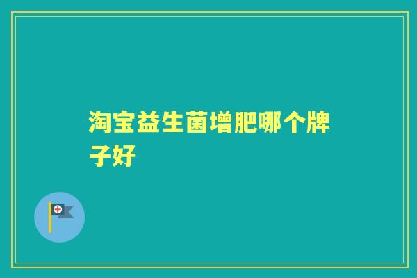 淘宝益生菌增肥哪个牌子好 淘宝益生菌增肥哪个牌子好