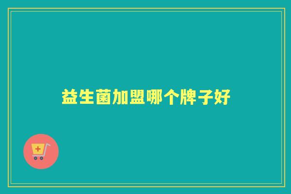 益生菌加盟哪个牌子好 益生菌加盟哪个牌子好