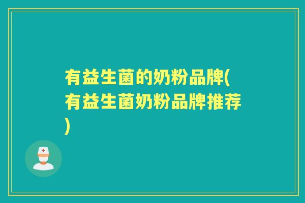 有益生菌的奶粉品牌(有益生菌奶粉品牌推荐)