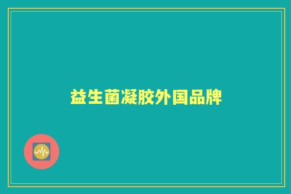 益生菌凝胶外国品牌 益生菌凝胶外国品牌