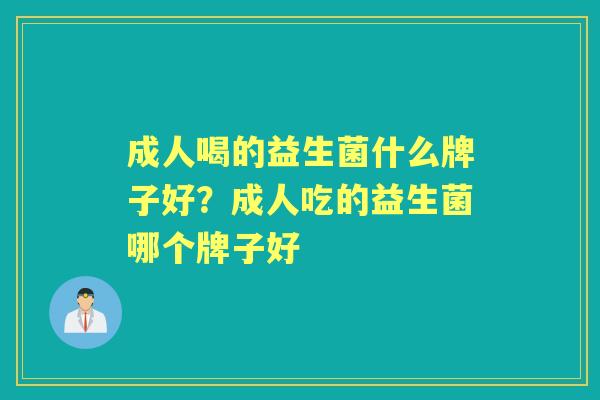成人喝的益生菌什么牌子好？成人吃的益生菌哪个牌子好