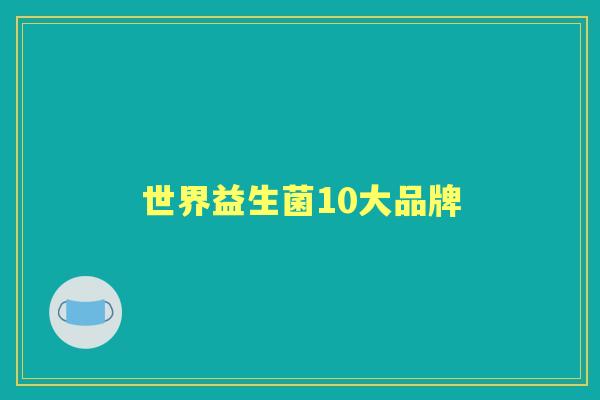 世界益生菌10大品牌 世界益生菌10大品牌