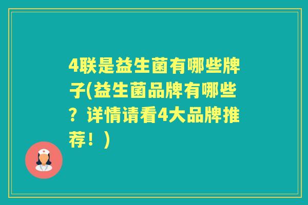4联是益生菌有哪些牌子(益生菌品牌有哪些?详情请看4大品牌推荐!) 4联是益生菌有哪些牌子(益生菌品牌有哪些?详情请看4大品牌推荐!)