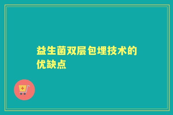 益生菌双层包埋技术的优缺点