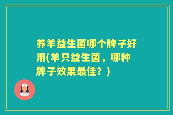 养羊益生菌哪个牌子好用(羊只益生菌，哪种牌子效果佳？)