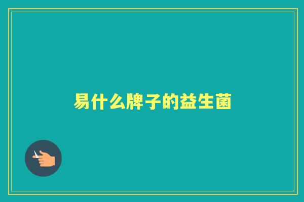 易什么牌子的益生菌