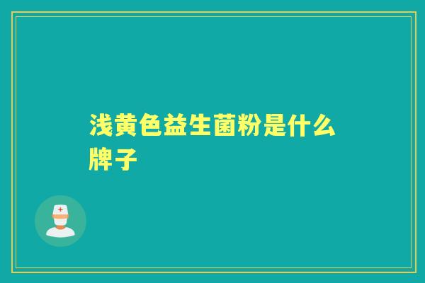 浅黄色益生菌粉是什么牌子