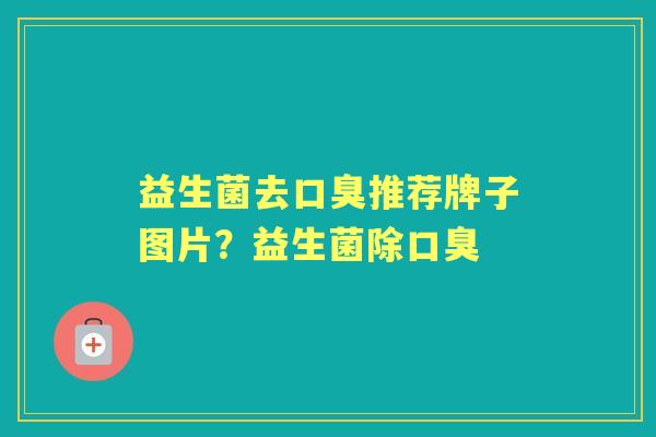 益生菌去推荐牌子图片?益生菌除 益生菌去推荐牌子图片?益生菌除