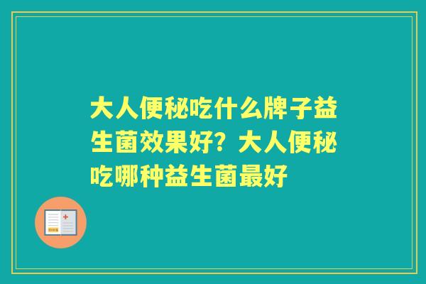 大人吃什么牌子益生菌效果好?大人吃哪种益生菌好 大人吃什么牌子益生菌效果好?大人吃哪种益生菌好