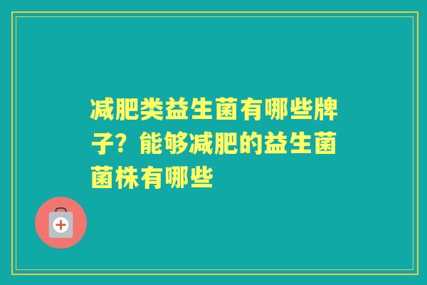 类益生菌有哪些牌子?能够的益生菌菌株有哪些 类益生菌有哪些牌子?能够的益生菌菌株有哪些
