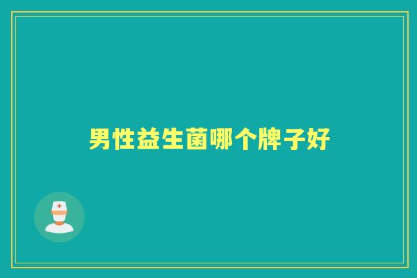 男性益生菌哪个牌子好 男性益生菌哪个牌子好
