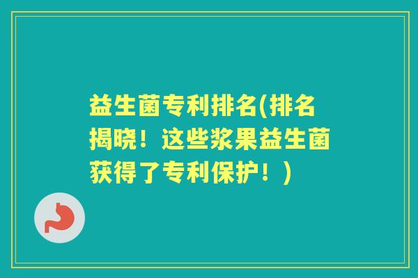 益生菌专利排名(排名揭晓!这些浆果益生菌获得了专利保护!) 益生菌专利排名(排名揭晓!这些浆果益生菌获得了专利保护!)