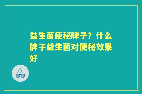 益生菌牌子?什么牌子益生菌对效果好 益生菌牌子?什么牌子益生菌对效果好
